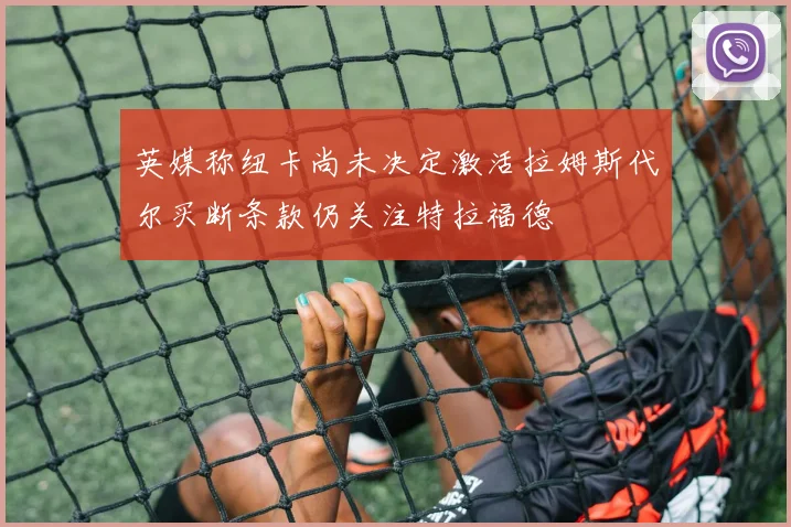 英媒称纽卡尚未决定激活拉姆斯代尔买断条款仍关注特拉福德
