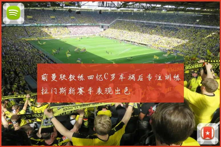 前曼联教练回忆C罗车祸后专注训练拉门斯新赛季表现出色