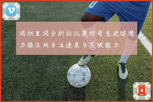 诺切里诺分析拉比奥特奇克进球潜力福法纳专注速度与突破能力